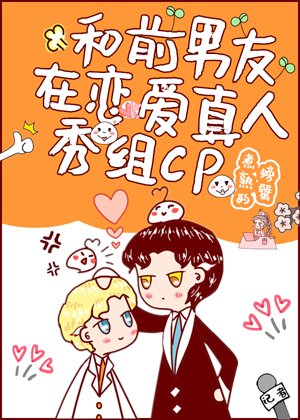 和前男友在戀愛真人秀組cp後，我爆了